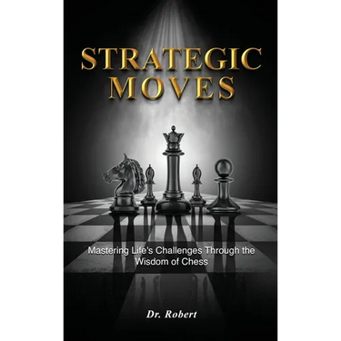 Strategic Moves: Mastering Life's Challenges Through the Wisdom of Chess