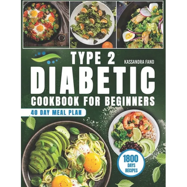 Type 2 Diabetic Cookbook for Beginners: 1800 Days of Easy and Delicious Recipes, Your Path to Freedom Begins in the Kitchen. Included 40-Day Meal Plan