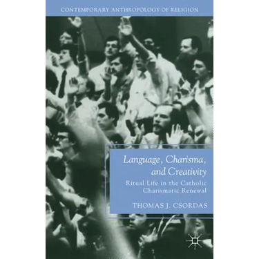 Language, Charisma, and Creativity: Ritual Life in the Catholic Charismatic Renewal