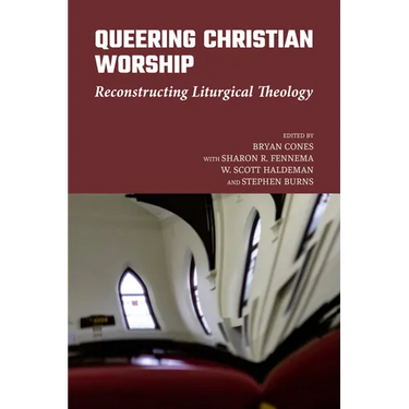 Queering Christian Worship: Reconstructing Liturgical Theology