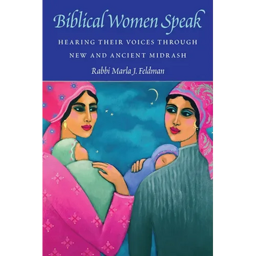 Biblical Women Speak: Hearing Their Voices Through New and Ancient Midrash