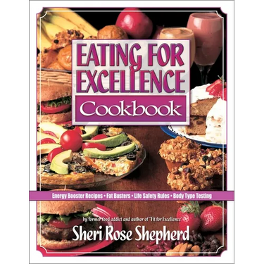 Eating for Excellence Cookbook: Energy Booster Recipes, Fat Busters, Life Safety Rules, and Body Type Testing