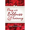 Pray with Boldness & Fervency