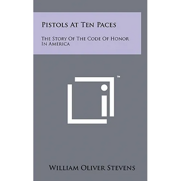 Pistols At Ten Paces: The Story Of The Code Of Honor In America