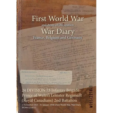 24 DIVISION 73 Infantry Brigade Prince of Wales's Leinster Regiment (Royal Canadians) 2nd Battalion: 1 November 1915 - 31 January 1918 (First World Wa