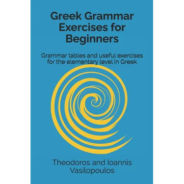 Greek Grammar Exercises for Beginners: Grammar tables and useful exercises for the elementary level in Greek