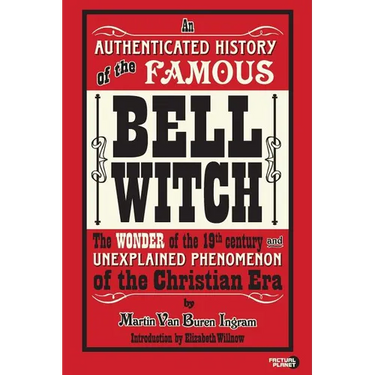An Authenticated History of the Famous Bell Witch: The Wonder of the 19th Century and Unexplained Phenomenon of the Christian Era