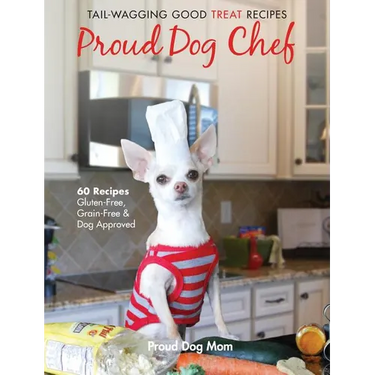 Proud Dog Chef: Tail-Wagging Good Treat Recipes
