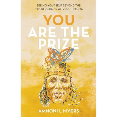You Are The Prize: Seeing Yourself Beyond the Imperfections of Your Trauma