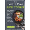 The Lectin Free Slow Cooker: Easy, Healthy and Yummy Lectin Free Slow Cooker Recipes For Smart People to Lose Weight
