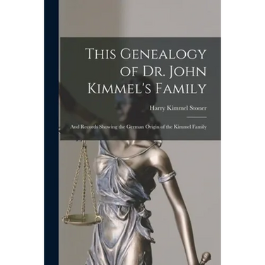This Genealogy of Dr. John Kimmel's Family: and Records Showing the German Origin of the Kimmel Family