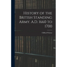 History of the British Standing Army. A.D. 1660 to 1700