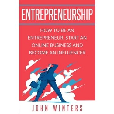 Entrepreneurship: How to Be an Entrepreneur, Start an Online Business and Become an Influencer