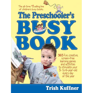 The Preschooler's Busy Book: 365 Fun, Creative, Screen-Free Learning Games and Activities to Stimulate Your 3- To 6-Year-Old Every Day of the Year