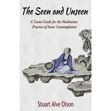 The Seen and Unseen: A Taoist Guide for the Meditation 
Practice of Inner Contemplation