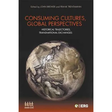Consuming Cultures, Global Perspectives: Historical Trajectories, Transnational Exchanges