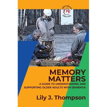 Memory Matters-A Guide to Understanding and Supporting Older Adults with Dementia: Navigating Symptoms, Care, and Treatment