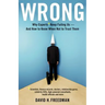 Wrong: Why experts* keep failing us--and how to know when not to trust them *Scientists, finance wizards, doctors, relationship gurus, celebrity CEOs,