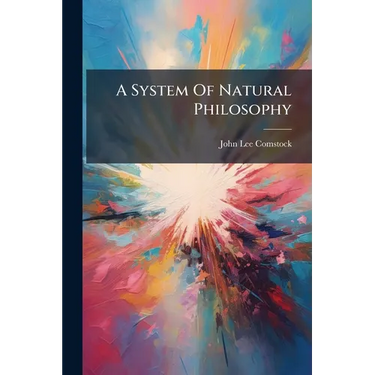 A System Of Natural Philosophy: In Which Are Explained The Principles Of Mechanics, Hydrostatics, Hydraulics ... To Which Are Added Questions For The