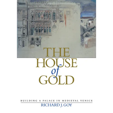 The House of Gold: Building a Palace in Medieval Venice