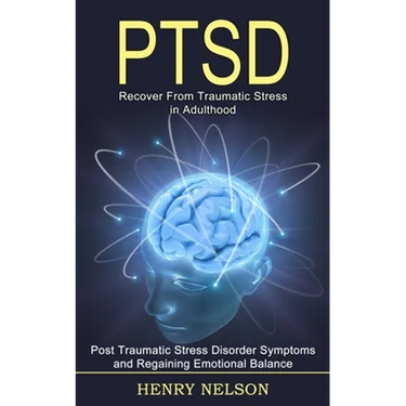 Ptsd: Recover From Traumatic Stress in Adulthood (Post Traumatic Stress Disorder Symptoms and Regaining Emotional Balance)