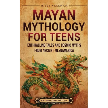 Mayan Mythology for Teens: Enthralling Tales and Cosmic Myths from Ancient Mesoamerica