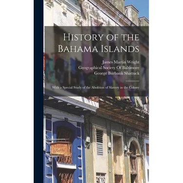 History of the Bahama Islands: With a Special Study of the Abolition of Slavery in the Colony