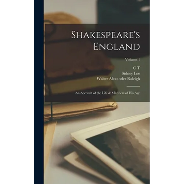 Shakespeare's England: An Account of the Life & Manners of his age; Volume 1