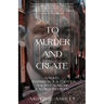 To Murder and Create: A Novel Inspired by T. S. Eliot's "The Love Song of J. Alfred Prufrock"