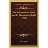 The Subconscious Mind And Its Illuminating Light (1909)