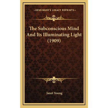 The Subconscious Mind And Its Illuminating Light (1909)