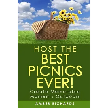 Host the Best Picnics Ever!: Create Memorable Moments Outdoors