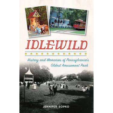 Idlewild: History and Memories of Pennsylvania's Oldest Amusement Park