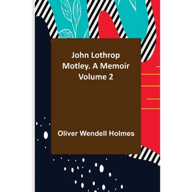 John Lothrop Motley. a memoir - Volume 2