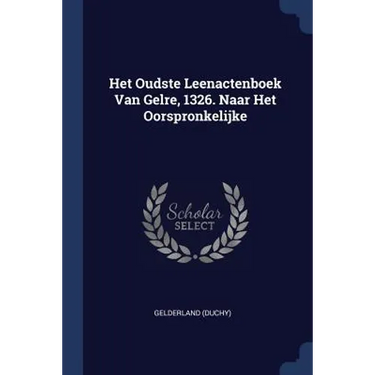 Het Oudste Leenactenboek Van Gelre, 1326. Naar Het Oorspronkelijke