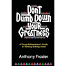 Don't Dumb Down Your Greatness: A Young Entrepreneur's Guide to Thinking & Being Great