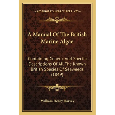 A Manual Of The British Marine Algae: Containing Generic And Specific Descriptions Of All The Known British Species Of Seaweeds (1849)