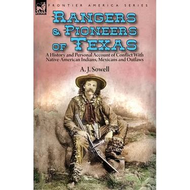 Rangers and Pioneers of Texas: a History and Personal Account of Conflict with Native-American Indians, Mexicans and Outlaws