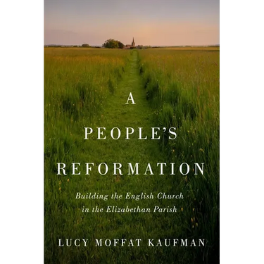 A People's Reformation: Building the English Church in the Elizabethan Parish