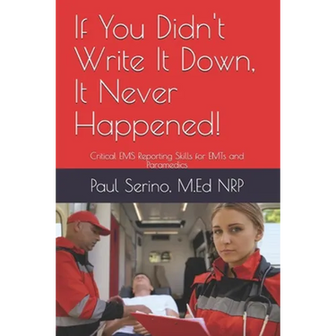 If You Didn't Write It Down, It Never Happened!: Developing Critical EMS Reporting Skills for Paramedics and EMTs