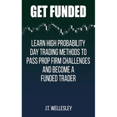 Get Funded: Learn High Probability Day Trading Methods to Pass Prop Firm Challenges and Become a Funded Trader