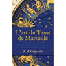 L'art du Tarot de Marseille: A Rare English Guide to Card Meanings, the Astrological Spread, and Interpretations