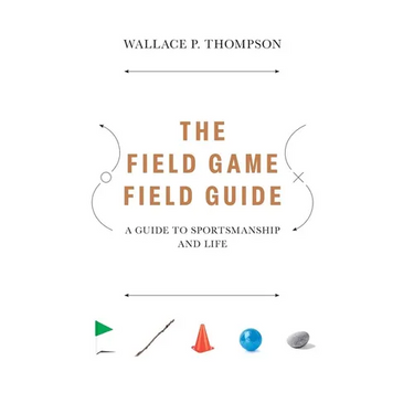 The Field Game Field Guide: A Guide to Sportsmanship and Life