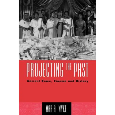 Projecting the Past: Ancient Rome, Cinema and History