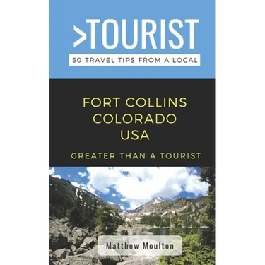 Greater Than a Tourist- Fort Collins Colorado USA: 50 Travel Tips from a Local