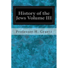 History of the Jews Volume III: From the Revolt Against the Zendik (511 C.E.) to the Capture of St. Jean d'Acre by the Mahometans (1291 C.E.)