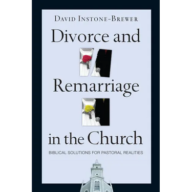 Divorce and Remarriage in the Church: Biblical Solutions for Pastoral Realities