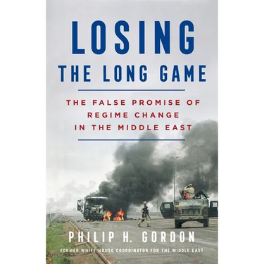 Losing the Long Game: The False Promise of Regime Change in the Middle East