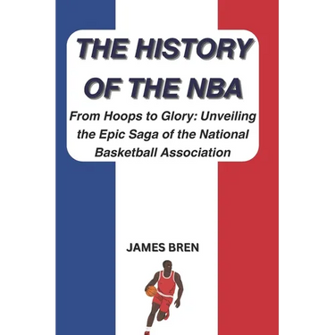 The History of the NBA: From Hoops to Glory: Unveiling the Epic Saga of the National Basketball Association