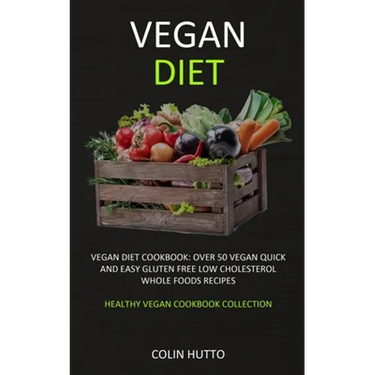 Vegan Diet: Vegan Diet cookbook: Over 50 Vegan Quick and Easy Gluten Free Low Cholesterol Whole Foods Recipes (Healthy Vegan Cookbook Collection)